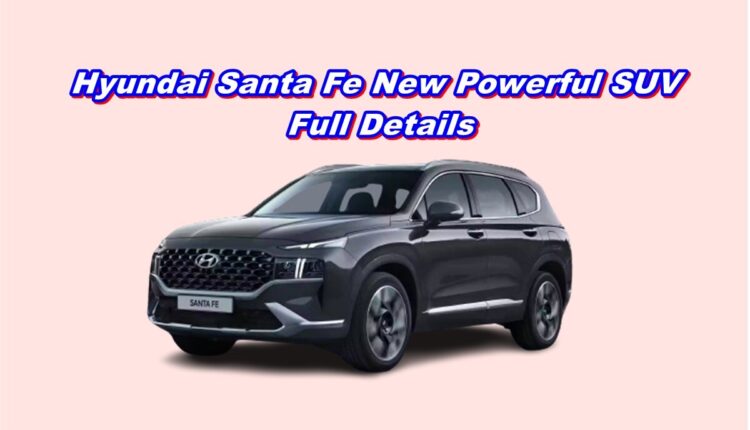 Hyundai Santa Fe New Powerful SUV
