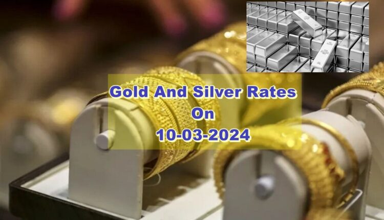 Gold And Silver Rates On 10-03-2024